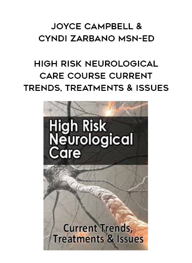 High Risk Neurological Care Course Current Trends, Treatments & Issues – Joyce Campbell & Cyndi Zarbano MSN-Ed