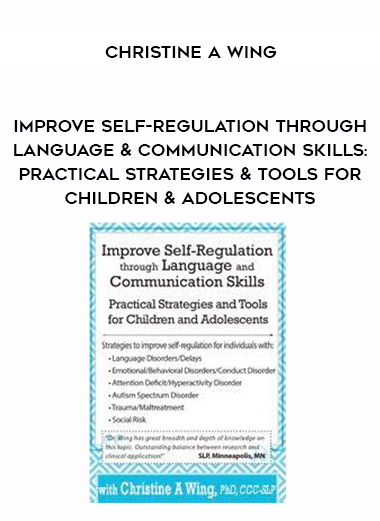 Improve Self-Regulation Through Language & Communication Skills: Practical Strategies & Tools for Children & Adolescents – Christine A Wing