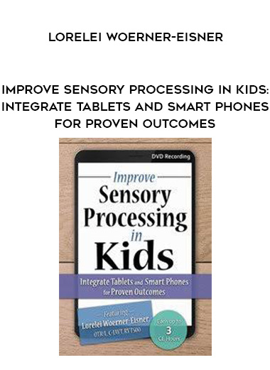 Improve Sensory Processing in Kids: Integrate Tablets and Smart Phones for Proven Outcomes – Lorelei Woerner-Eisner