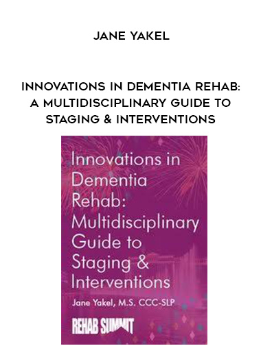 Innovations in Dementia Rehab: A Multidisciplinary Guide to Staging & Interventions – Jane Yakel