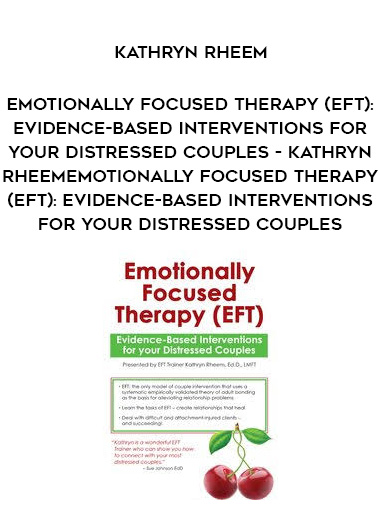 Emotionally Focused Therapy (EFT): Evidence-Based Interventions for Your Distressed Couples - Kathryn Rheem