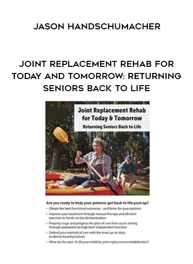 Joint Replacement Rehab for Today and Tomorrow: Returning Seniors Back to Life – Jason Handschumacher