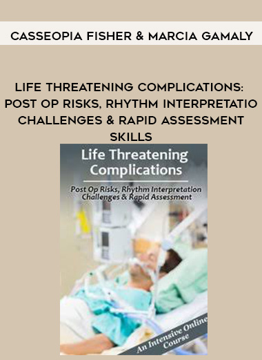 Life Threatening Complications: Post Op Risks, Rhythm Interpretation Challenges & Rapid Assessment Skills – Casseopia Fisher & Marcia Gamaly