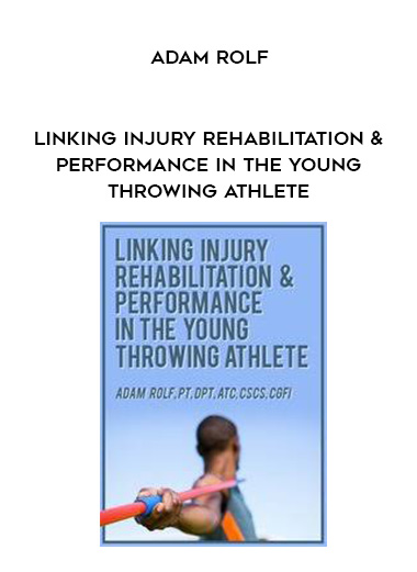 Linking Injury Rehabilitation & Performance in the Young Throwing Athlete – Adam Rolf