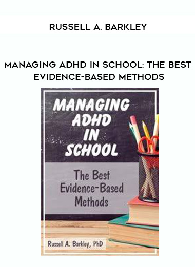 Managing ADHD in School: The Best Evidence-Based Methods – Russell A. Barkley