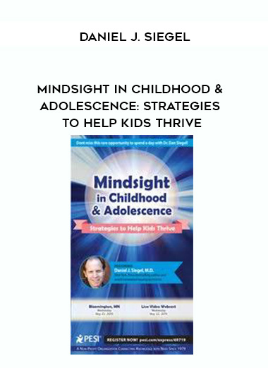 Mindsight in Childhood & Adolescence: Strategies to Help Kids Thrive – Daniel J. Siegel