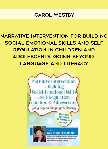 Narrative Intervention for Building Social-Emotional Skills and Self-Regulation in Children and Adolescents: Going Beyond Language and Literacy – Carol Westby