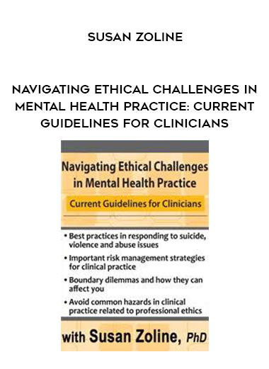 Navigating Ethical Challenges in Mental Health Practice: Current Guidelines for Clinicians – Susan Zoline