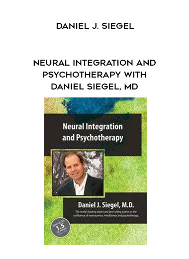 Neural Integration and Psychotherapy with Daniel Siegel, MD – Daniel J. Siegel