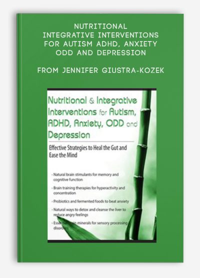 Nutritional & Integrative Interventions for Autism, ADHD, Anxiety, ODD and Depression: Effective Strategies to Heal the Gut and Ease the Mind