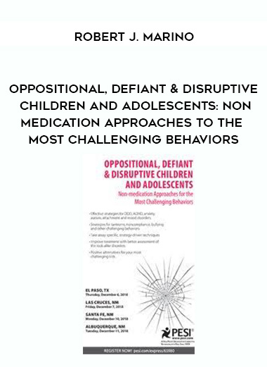 Oppositional, Defiant & Disruptive Children and Adolescents: Non-medication Approaches to the Most Challenging Behaviors – Robert J. Marino