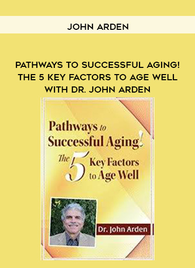 Pathways to Successful Aging! The 5 Key Factors to Age Well with Dr. John Arden – John Arden