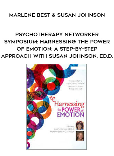 Psychotherapy Networker Symposium: Harnessing the Power of Emotion: A Step-by-Step Approach with Susan Johnson, Ed.D. – Marlene Best & Susan Johnson