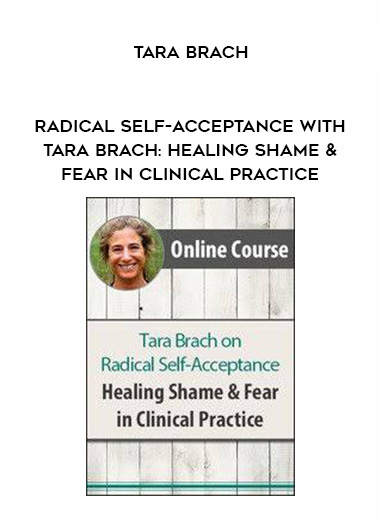 Radical Self-Acceptance with Tara Brach: Healing Shame & Fear in Clinical Practice – Tara Brach