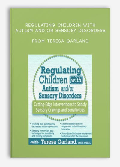 Regulating Children with Autism and/or Sensory Disorders: Cutting-Edge Interventions to Satisfy Sensory Cravings and Sensitivities