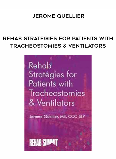 Rehab Strategies for Patients with Tracheostomies & Ventilators – Jerome Quellier