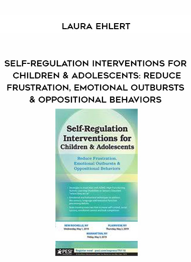 Self-Regulation Interventions for Children & Adolescents: Reduce Frustration, Emotional Outbursts & Oppositional Behaviors – Laura Ehlert