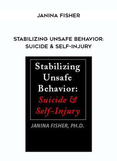 Stabilizing Unsafe Behavior: Suicide & Self-Injury – Janina Fisher