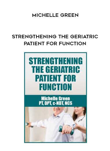 Strengthening the Geriatric Patient for Function – Michelle Green