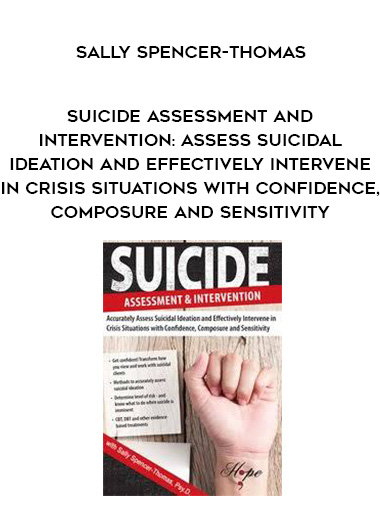 Suicide Assessment and Intervention: Assess Suicidal Ideation and Effectively Intervene in Crisis Situations with Confidence, Composure and Sensitivity – Sally Spencer-Thomas