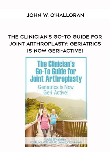 The Clinician’s Go-To Guide for Joint Arthroplasty: Geriatrics is Now Geri-Active! – John W. O’Halloran