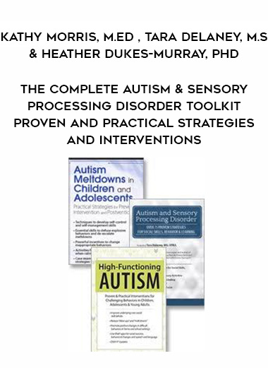 The Complete Autism & Sensory Processing Disorder Toolkit Proven and Practical Strategies and Interventions – Kathy Morris, M.Ed , Tara Delaney, M.S & Heather Dukes-Murray, PhD