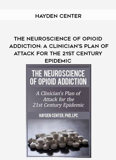 The Neuroscience of Opioid Addiction: A Clinician’s Plan of Attack for the 21st Century Epidemic – Hayden Center