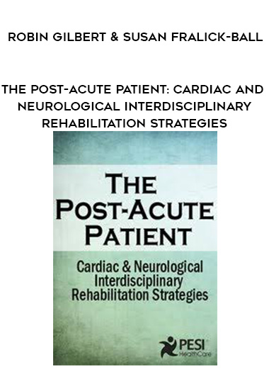 The Post-Acute Patient: Cardiac and Neurological Interdisciplinary Rehabilitation Strategies – Robin Gilbert & Susan Fralick-Ball