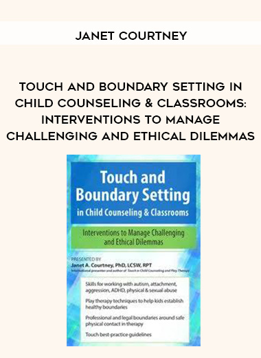 Touch and Boundary Setting in Child Counseling & Classrooms: Interventions to Manage Challenging and Ethical Dilemmas – Janet Courtney