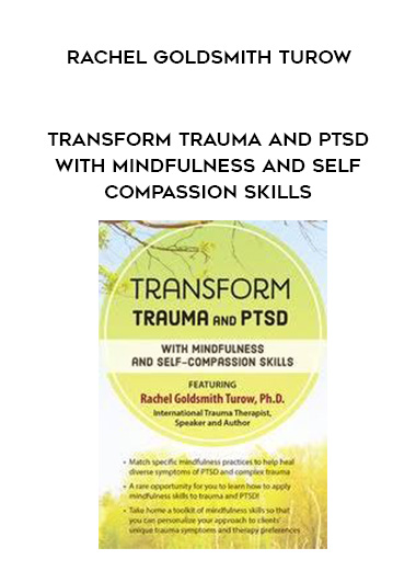 Transform Trauma and PTSD with Mindfulness and Self-Compassion Skills – Rachel Goldsmith Turow