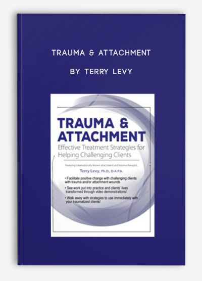 Trauma & Attachment: Effective Treatment Interventions – Terry Levy