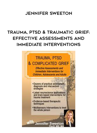 Trauma, PTSD & Traumatic Grief: Effective Assessments and Immediate Interventions – Jennifer Sweeton