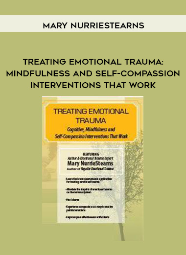 Treating Emotional Trauma: Mindfulness and Self-Compassion Interventions that Work – Mary NurrieStearns