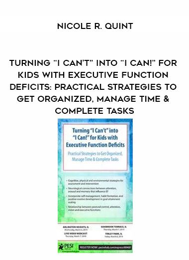 Turning “I Can’t” into “I Can!” for Kids with Executive Function Deficits: Practical Strategies to Get Organized, Manage Time & Complete Tasks – Nicole R. Quint