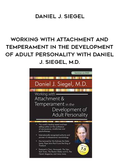 Working with Attachment and Temperament in the Development of Adult Personality with Daniel J. Siegel, M.D. – Daniel J. Siegel