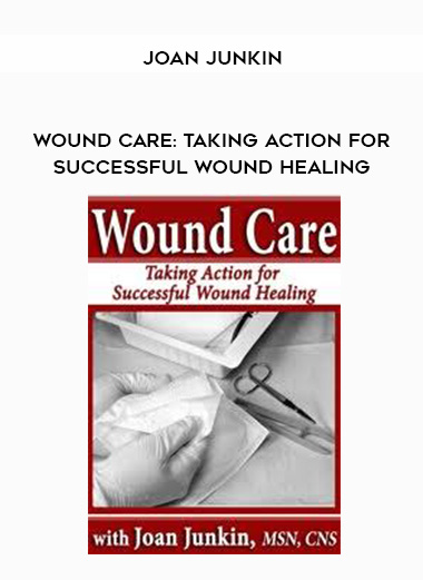 Wound Care: Taking Action for Successful Wound Healing – Joan Junkin