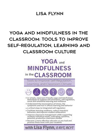 Yoga and Mindfulness in the Classroom: Tools to Improve Self-Regulation, Learning and Classroom Culture – Lisa Flynn