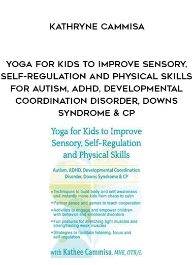 Yoga for Kids to Improve Sensory, Self-Regulation and Physical Skills for Autism, ADHD, Developmental Coordination Disorder, Downs Syndrome & CP – Kathryne Cammisa