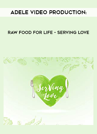 Adele Video Production: Raw Food For Life – Serving Love