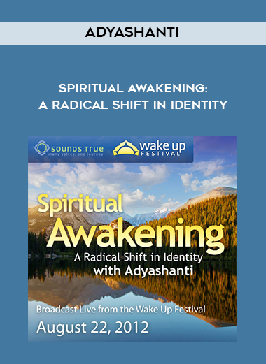 Adyashanti — Spiritual Awakening: A Radical Shift in Identity