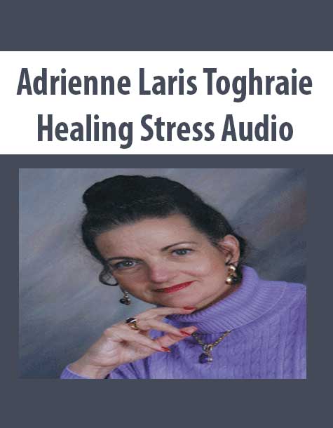 Adrienne Laris Toghraie – Healing Stress Audio