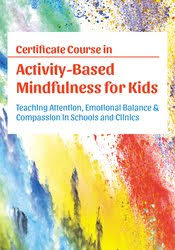 Certificate Course in Activity-Based Mindfulness for Kids: Teaching attention, emotional balance & compassion in schools and clinics – Susan Kaiser Greenland