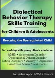 Dialectical Behavior Therapy Skills Training for Children and Adolescents: Rescuing the Dysregulated Child – Jean Eich