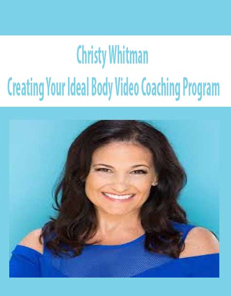 Christy Whitman – Creating Your Ideal Body Video Coaching Program