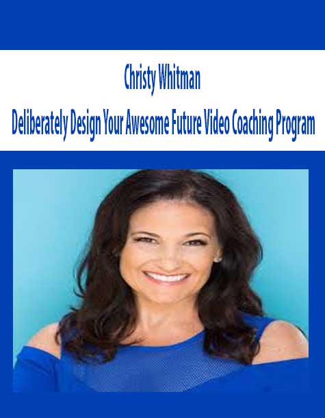 Christy Whitman – Deliberately Design Your Awesome Future Video Coaching Program