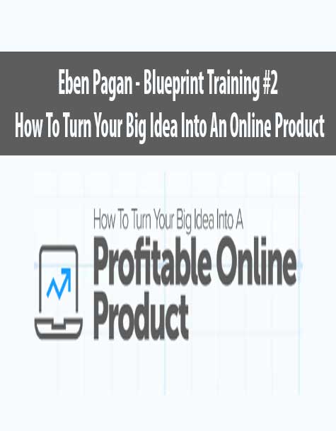 Eben Pagan – Blueprint Training #2 – How To Turn Your Big Idea Into An Online Product