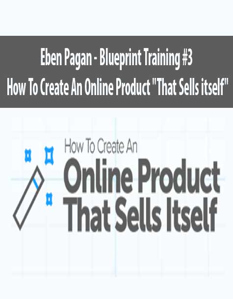 Eben Pagan – Blueprint Training #3 – How To Create An Online Product “That Sells itself”