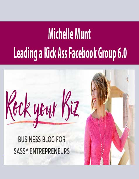 Michelle Munt – Leading a Kick Ass Facebook Group 6.0