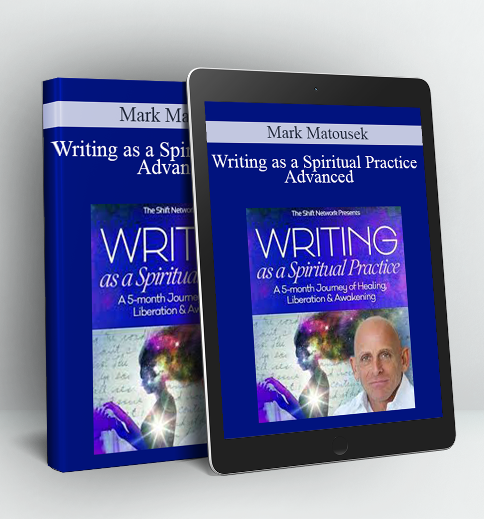 Writing as a Spiritual Practice Advanced - Mark Matousek