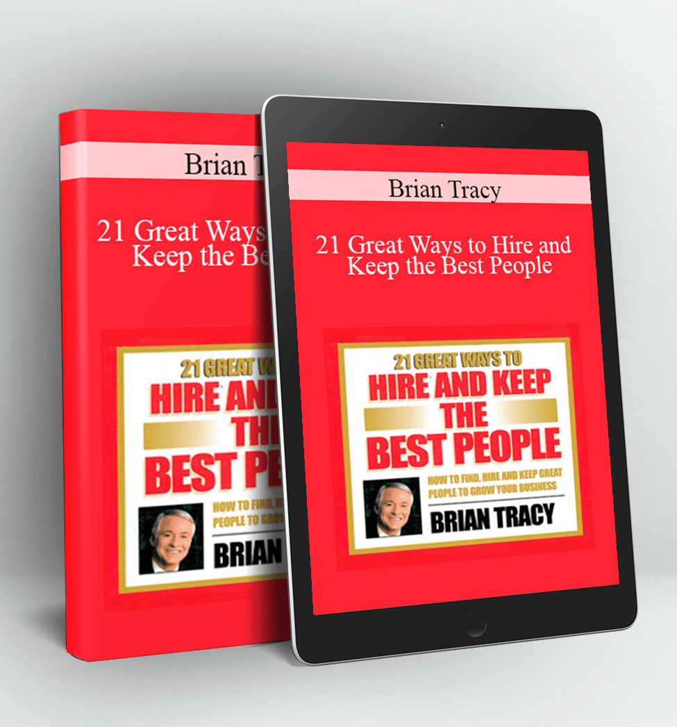 21 Great Ways to Hire and Keep the Best People - Brian Tracy